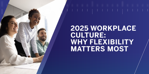 2025 Workplace Culture:  Why Flexibility Matters Most